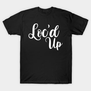 Loc'd Up, Locs Shirt T-Shirt